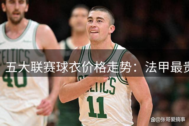 五大联赛球衣价格走势：法甲最贵，英超涨幅最大