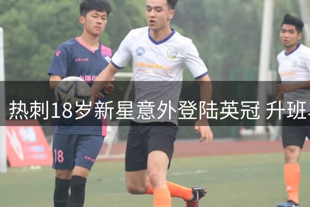 热刺18岁新星意外登陆英冠 升班马林肯城完成关键锋线补强